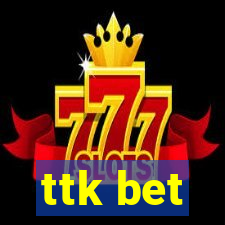 ttk bet